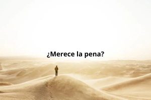¿Merece la pena?